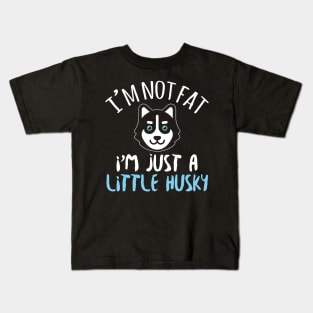 I'm Not Fat I'm Just A Little Husky - Husky Dog Lover Kids T-Shirt